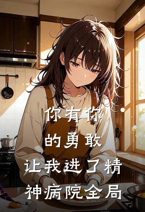 你有你的勇敢,让我进了精神病院全局免费阅读