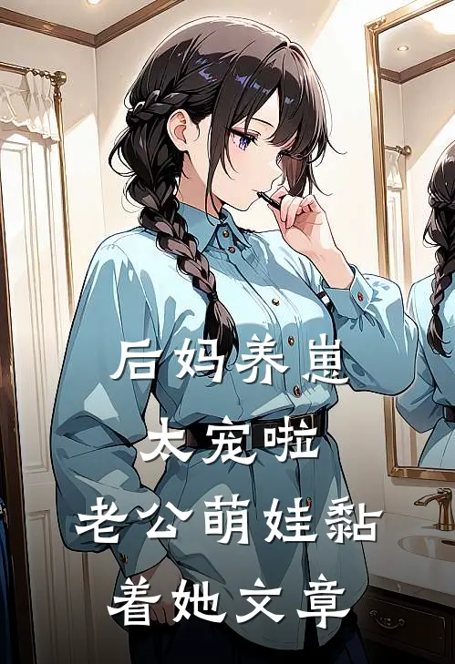 后妈养崽：太宠啦，老公萌娃黏着她文章