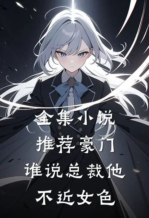全集小说推荐豪门：谁说总裁他不近女色