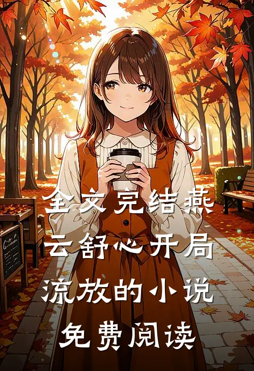全文完结燕云舒心开局流放的小说免费阅读