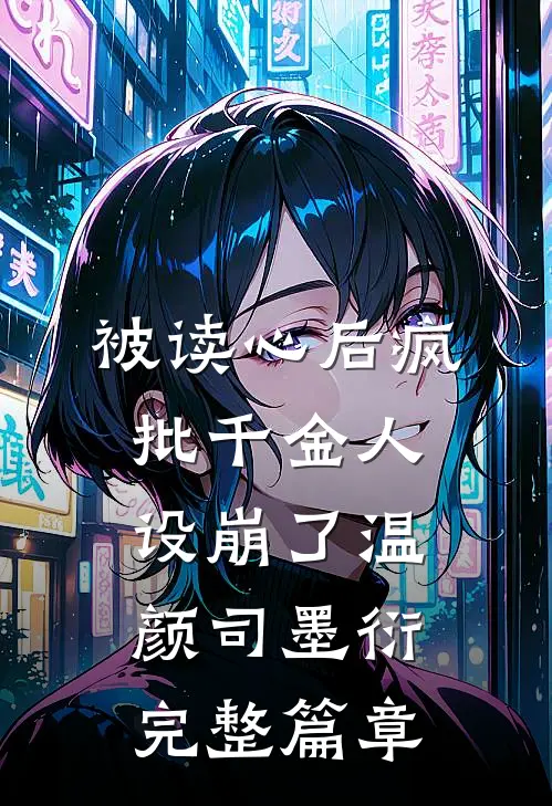 被读心后疯批千金人设崩了温颜司墨衍完整篇章