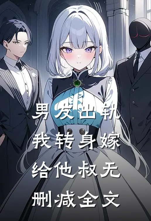男友出轨,我转身嫁给他叔无删减全文在线阅读