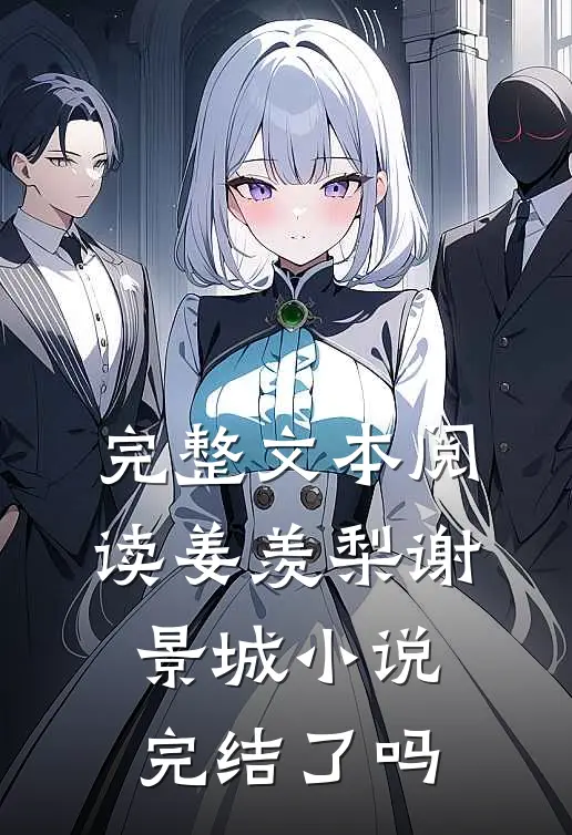 完整文本阅读姜羡梨谢景城小说完结了吗