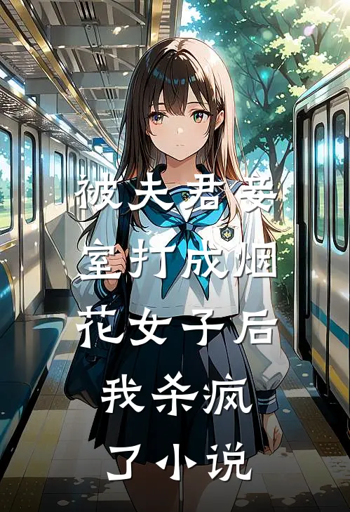 被夫君妾室打成烟花女子后，我杀疯了小说