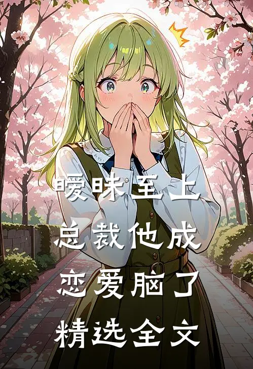 暧昧至上：总裁他成恋爱脑了精选全文
