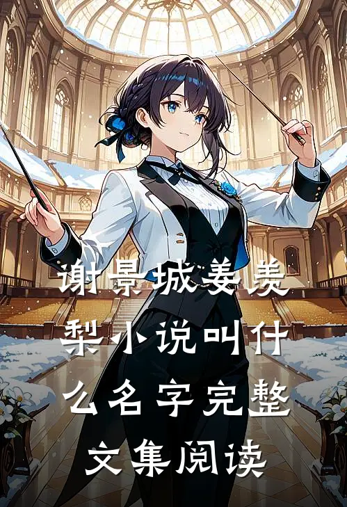 谢景城姜羡梨小说叫什么名字完整文集阅读