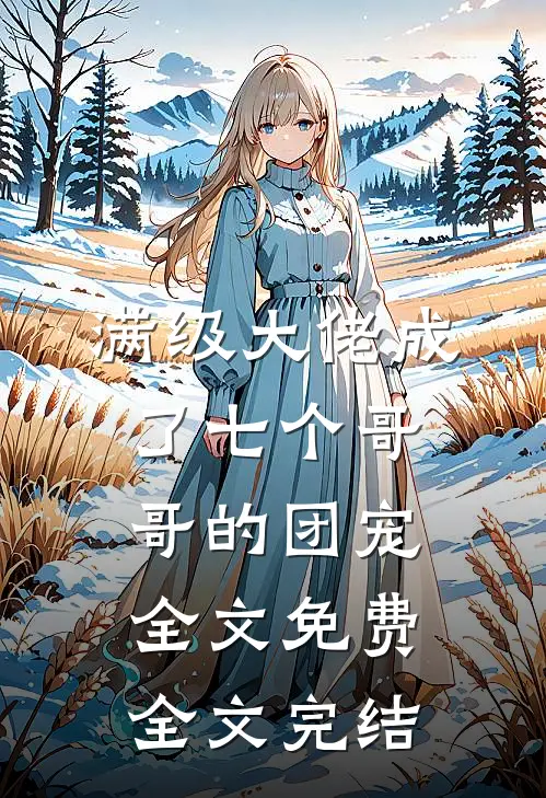 满级大佬成了七个哥哥的团宠全文免费全文完结