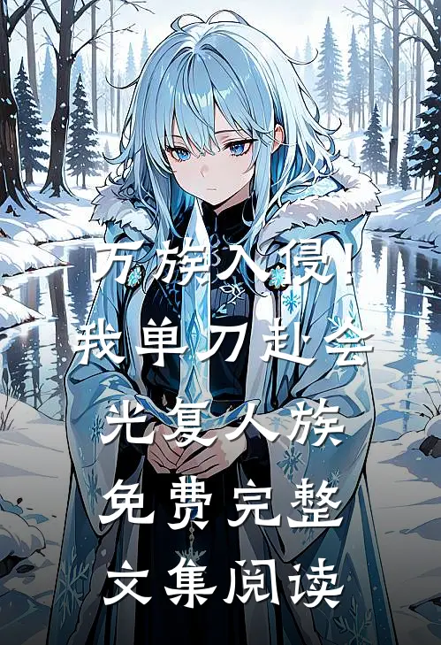 万族入侵!我单刀赴会光复人族免费完整文集阅读