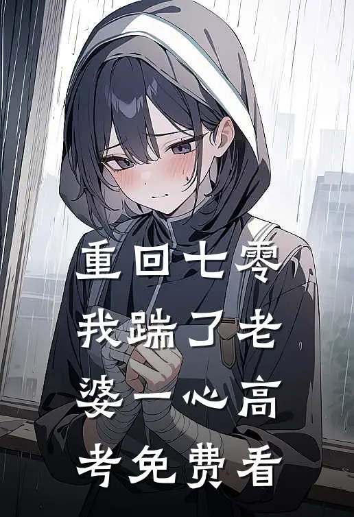 重回七零，我踹了老婆一心高考免费看