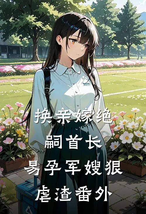 换亲嫁绝嗣首长，易孕军嫂狠虐渣 番外