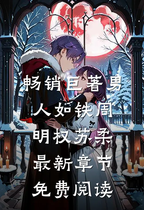 畅销巨著男人如铁周明权苏柔最新章节免费阅读