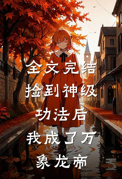 全文完结捡到神级功法后,我成了万象龙帝免费阅读