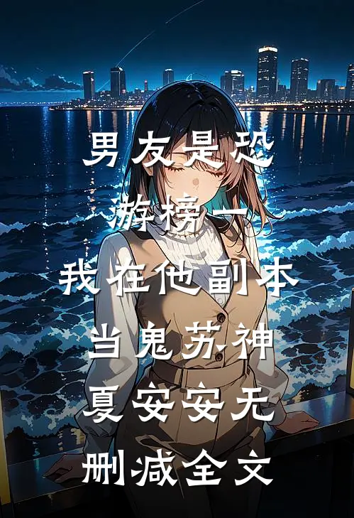 男友是恐游榜一，我在他副本当鬼苏神夏安安无删减全文