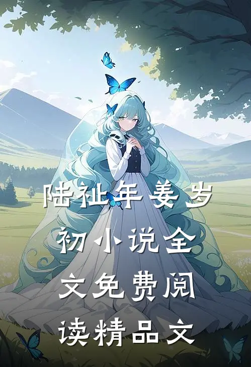 陆祉年姜岁初小说全文免费阅读精品文
