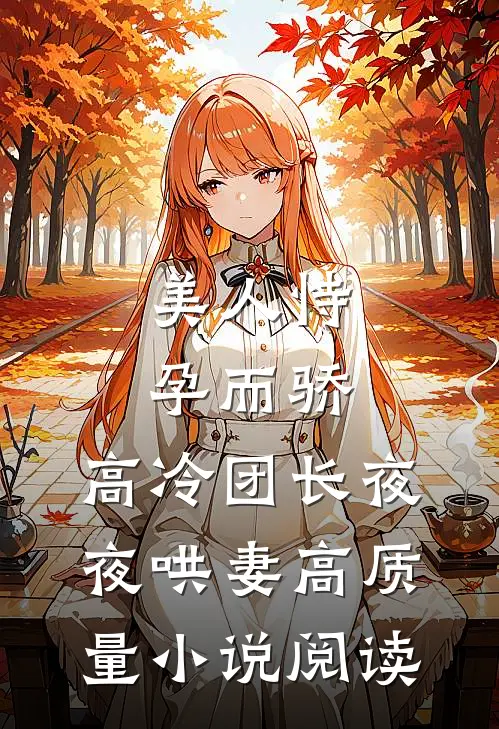 美人恃孕而骄，高冷团长夜夜哄妻高质量小说阅读