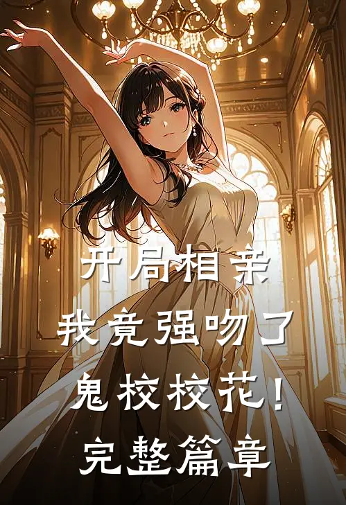 开局相亲，我竟强吻了鬼校校花！完整篇章