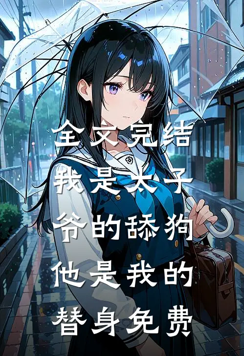 全文完结我是太子爷的舔狗,他是我的替身免费