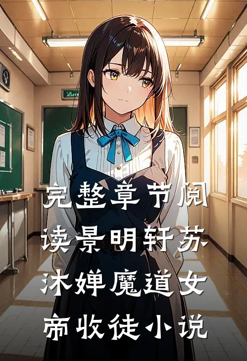 完整章节阅读景明轩苏沐婵魔道女帝收徒小说