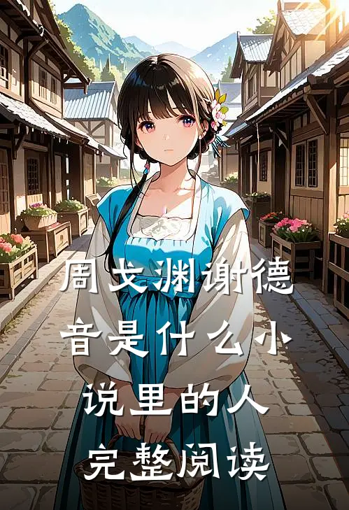 周戈渊谢德音是什么小说里的人完整阅读