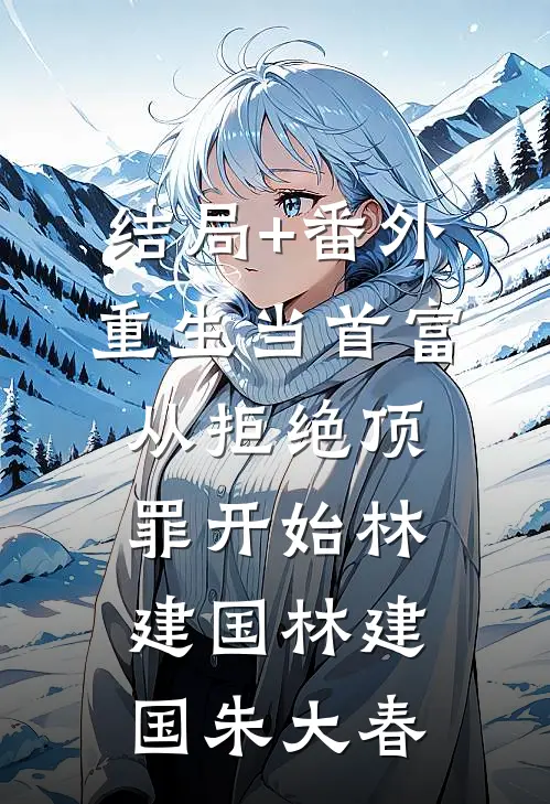 结局+番外重生当首富:从拒绝顶罪开始林建国林建国朱大春
