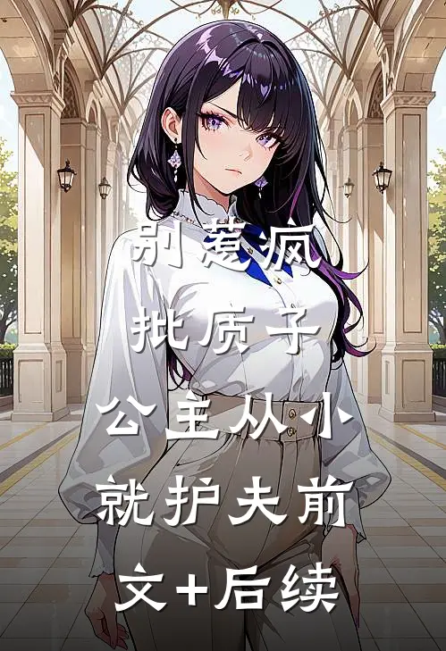 别惹疯批质子，公主从小就护夫前文+后续