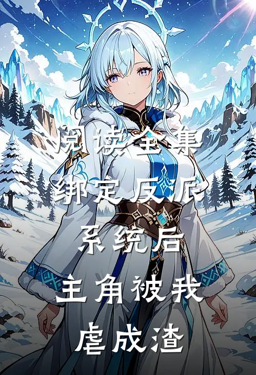 阅读全集绑定反派系统后，主角被我虐成渣