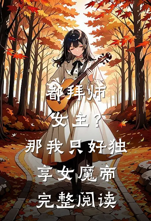 都拜师女主？那我只好独享女魔帝完整阅读