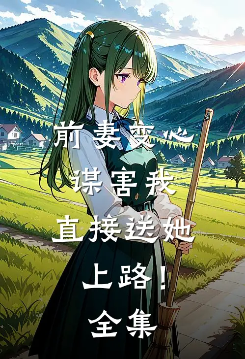 前妻变心谋害我,直接送她上路! 全集免费观看