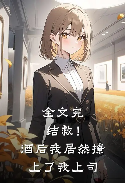 全文完结救！酒后我居然撩上了我上司