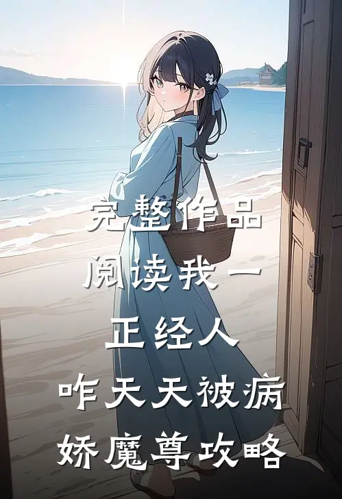 完整作品阅读我一正经人，咋天天被病娇魔尊攻略