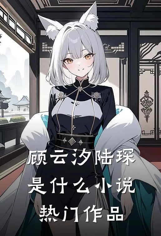 顾云汐陆琛是什么小说热门作品