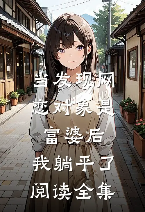 当发现网恋对象是富婆后，我躺平了阅读全集