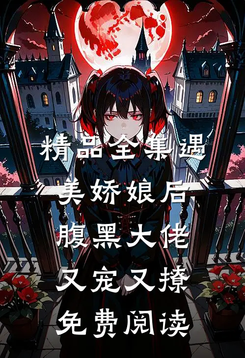 精品全集遇美娇娘后,腹黑大佬又宠又撩免费阅读