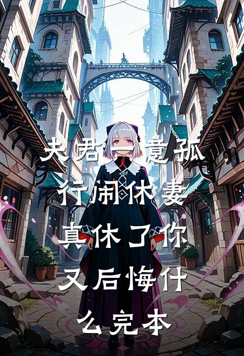 夫君一意孤行闹休妻,真休了你又后悔完本的
