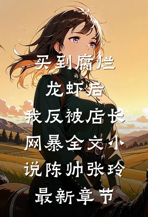 买到腐烂龙虾后，我反被店长网暴全文小说陈帅张玲最新章节
