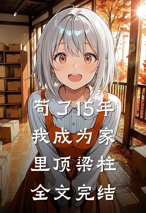 苟了15年，我成为家里顶梁柱全文完结
