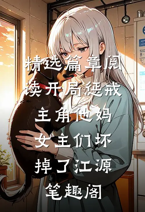 精选篇章阅读开局惩戒主角他妈,女主们坏掉了江源笔趣阁