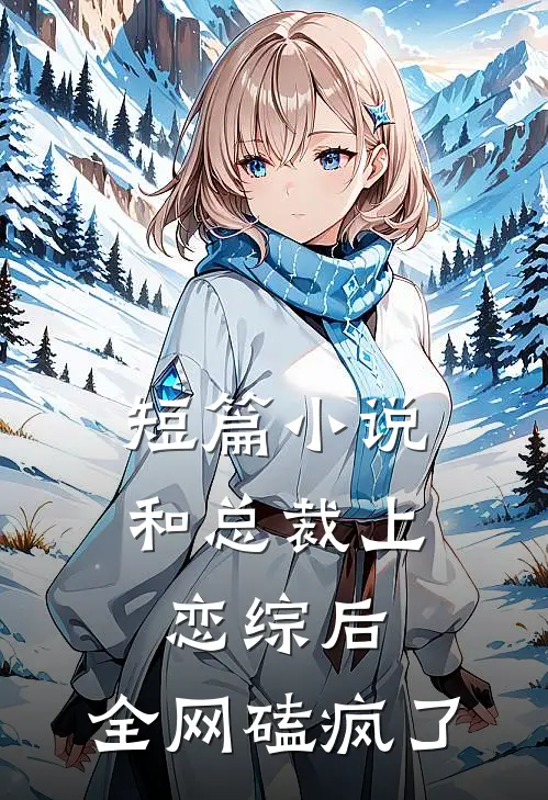 短篇小说和总裁上恋综后,全网磕疯了