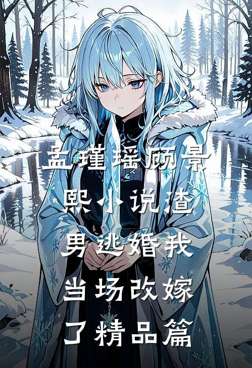 孟瑾瑶顾景熙小说-渣男逃婚我当场改嫁了精品篇