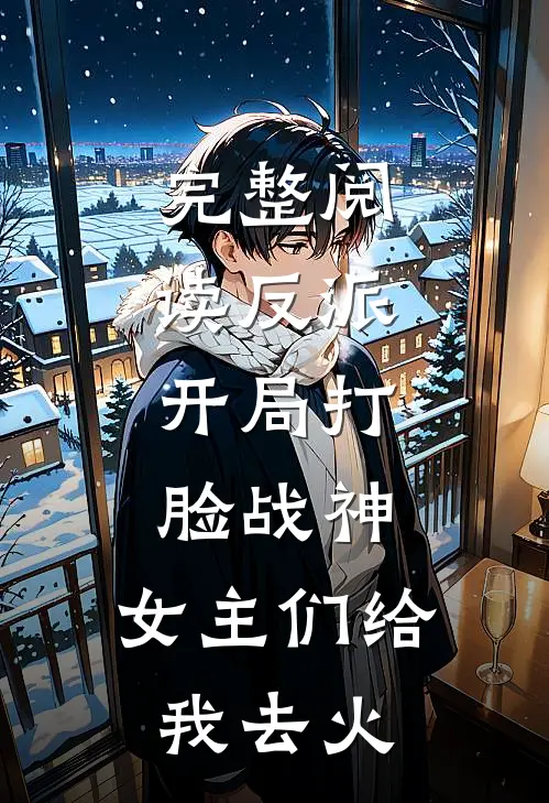 完整阅读反派：开局打脸战神，女主们给我去火