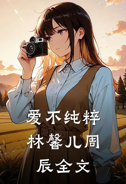 爱不纯粹林馨儿周辰全文