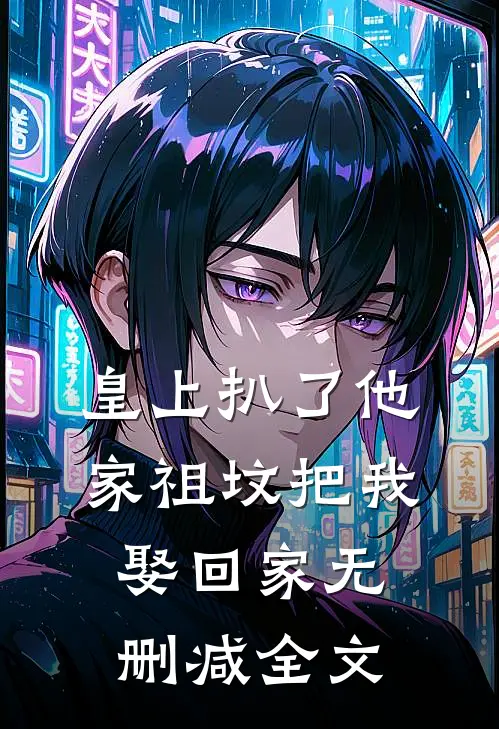 皇上扒了他家祖坟把我娶回家无删减全文