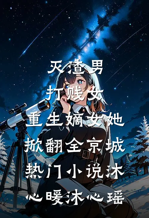 灭渣男，打贱女，重生嫡女她掀翻全京城热门小说沐心暖沐心瑶