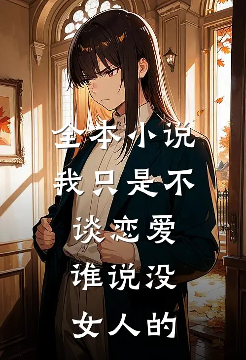 全本小说我只是不谈恋爱，谁说没女人的