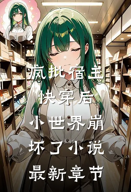 疯批宿主快穿后,小世界崩坏了最新章节免费阅读