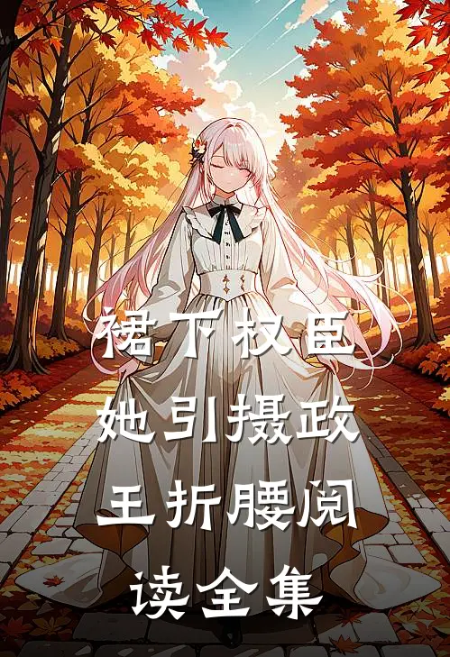 裙下权臣：她引摄政王折腰阅读全集