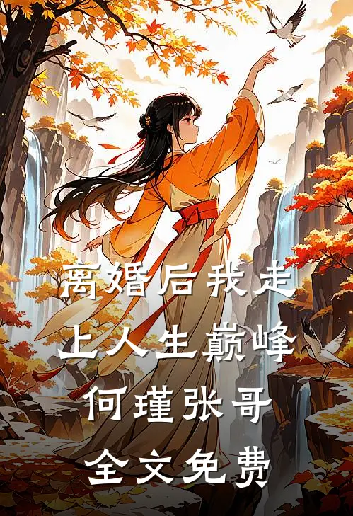 离婚后我走上人生巅峰何瑾张哥全文免费