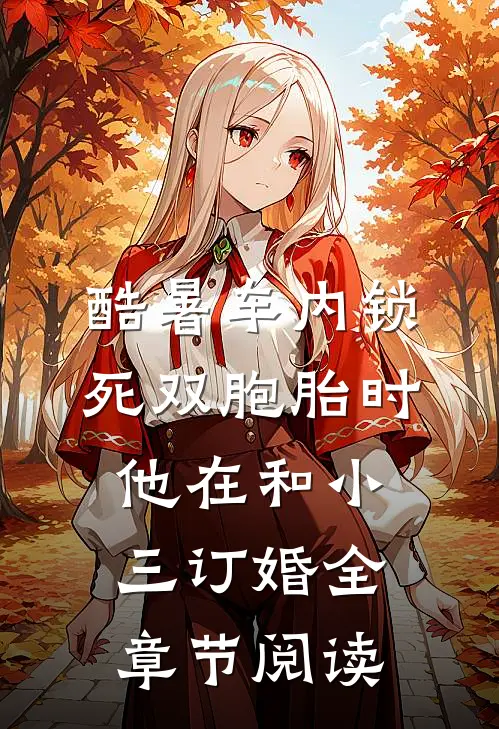酷暑车内锁死双胞胎时，他在和小三订婚全章节阅读