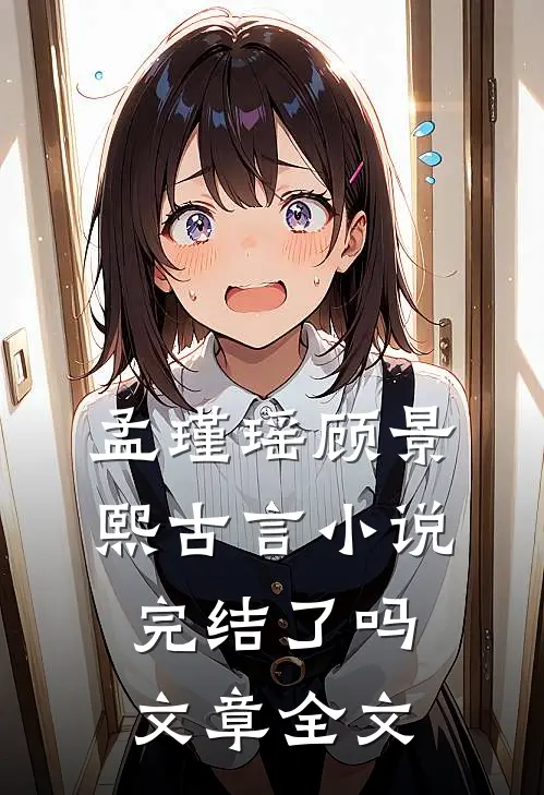孟瑾瑶顾景熙古言小说完结了吗文章全文