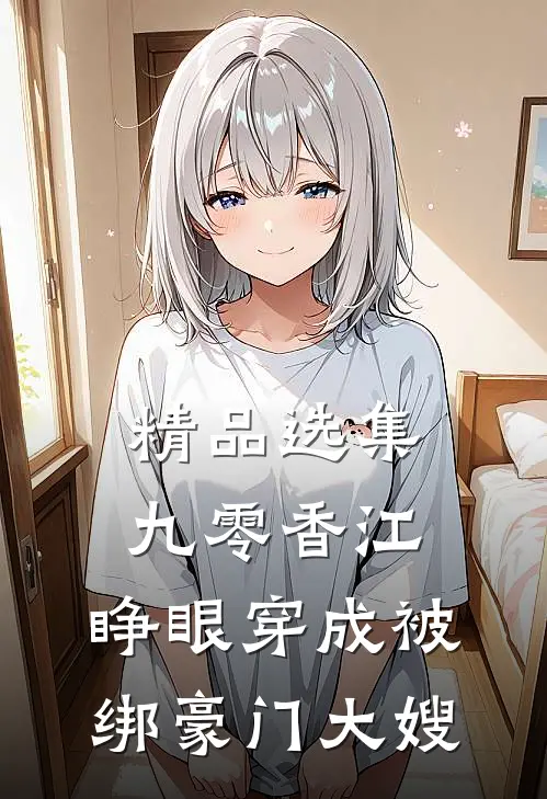 精品选集九零香江：睁眼穿成被绑豪门大嫂
